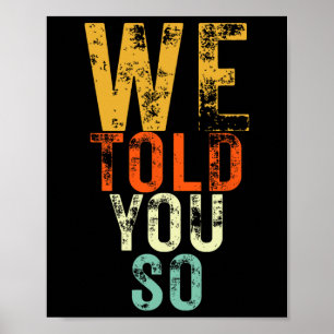 We Told You So Anti-trump Protest  Poster