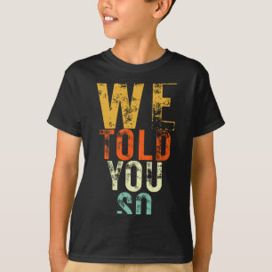 We Told You So Anti-trump Protest  T-Shirt