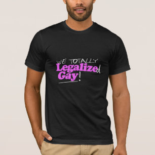 We Totally Legalized Gay T-Shirt