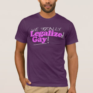 We Totally Legalized Gay T-Shirt