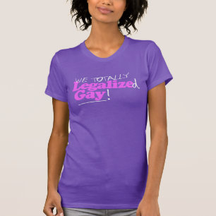 We Totally Legalized Gay T-Shirt