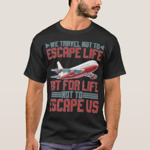 We Travel So Life Doesnt Escape Us T-Shirt