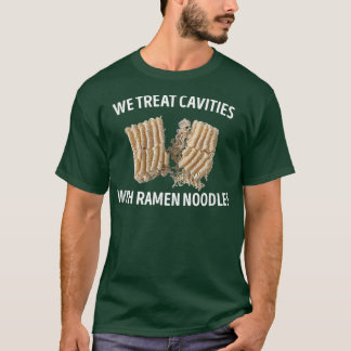 We treat cavities with ramen noodles Dentist gift T-Shirt