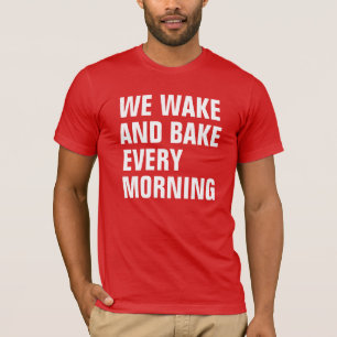 WE WAKE AND BAKE EVERY MORNING T-Shirt