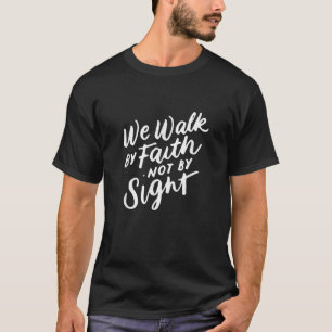 We Walk by Faith Not By Sight Bible Verse Christia T-Shirt