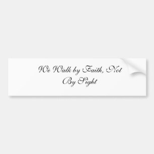 We Walk by Faith, Not By Sight Bumper Sticker