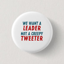 WE WANT A LEADER, NOT A CREEPY TWEETER
