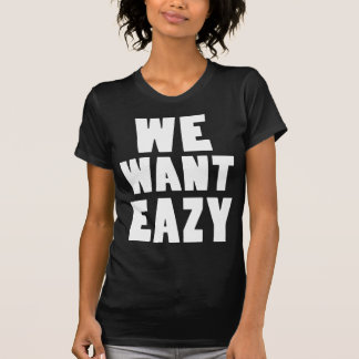 We Want Eazy -Eazy-ECPT.com T-Shirt