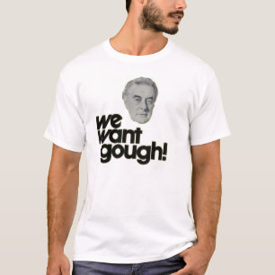 We Want Gough - Classic Gough Whitlam T Shirt