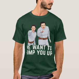 We want to pump you up T-Shirt