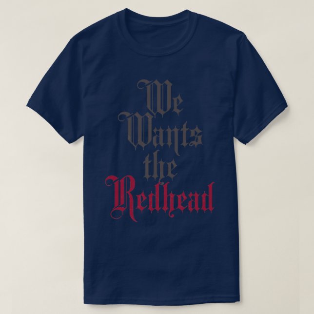 We Wants the Redhead 6 T-Shirt (Design Front)