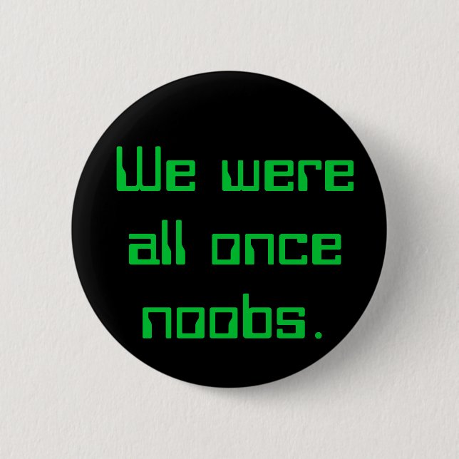 We were all once noobs. 2 inch round button (Front)
