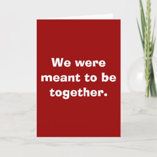 We were meant to be together. card