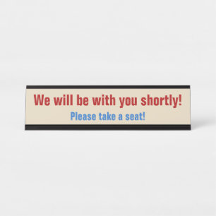 "We will be with you shortly!" Desk Name Plate