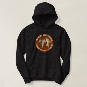 WE WILL GET THERE WHEN WE GET THERE funny sloth    Hoodie