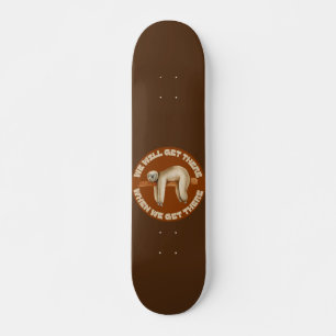 WE WILL GET THERE WHEN WE GET THERE funny sloth Skateboard