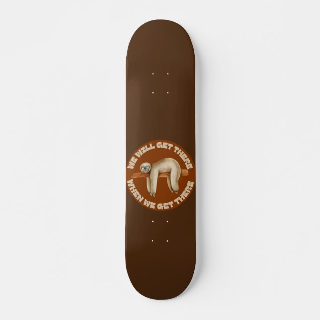 WE WILL GET THERE WHEN WE GET THERE funny sloth    Skateboard (Front)