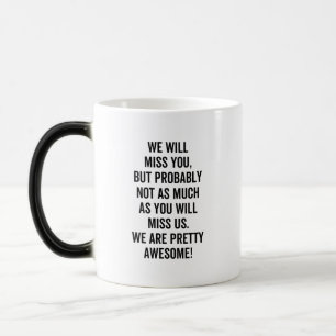 We Will Miss You, but probably not as much as you Magic Mug