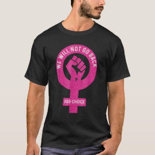 We Will Not Go Back Pro Choice Feminist Feminism R T-Shirt