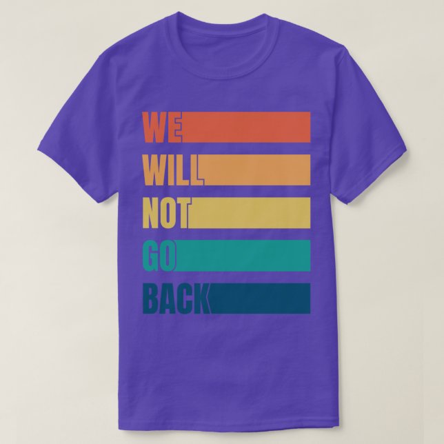 We Will Not Go Back Pro Choice T-Shirt (Design Front)