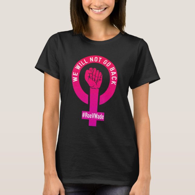 We Will Not Go Back Protect Roe V Wade Pro Choice  T-Shirt (Front)