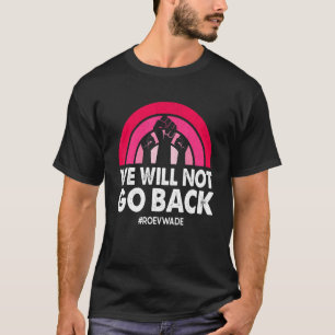 We Will Not Go Back Protect Roe V Wade Pro Choice  T-Shirt