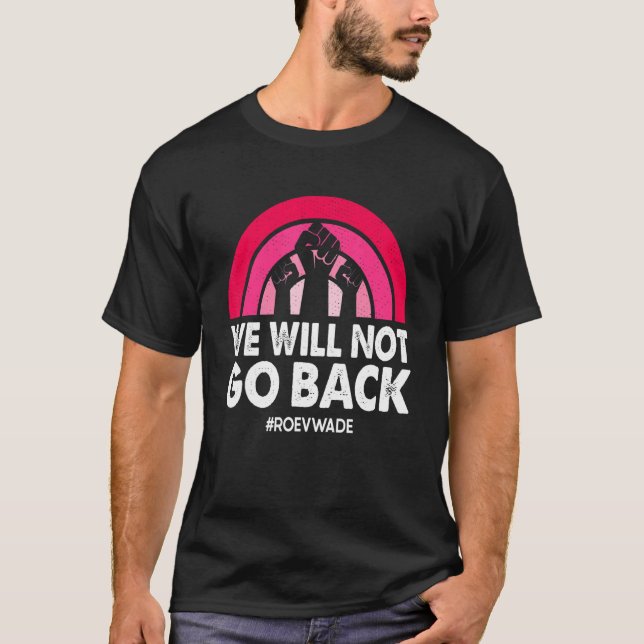 We Will Not Go Back Protect Roe V Wade Pro Choice  T-Shirt (Front)
