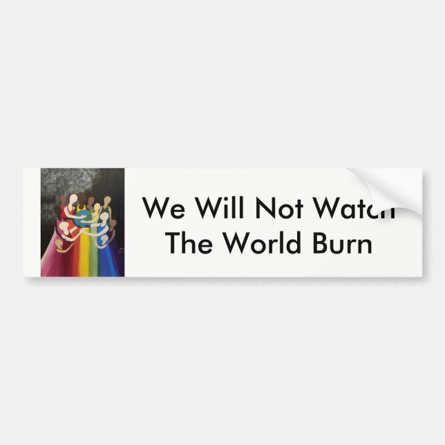 We Will Not Watch The World Burn Bumper Sticker (Front)