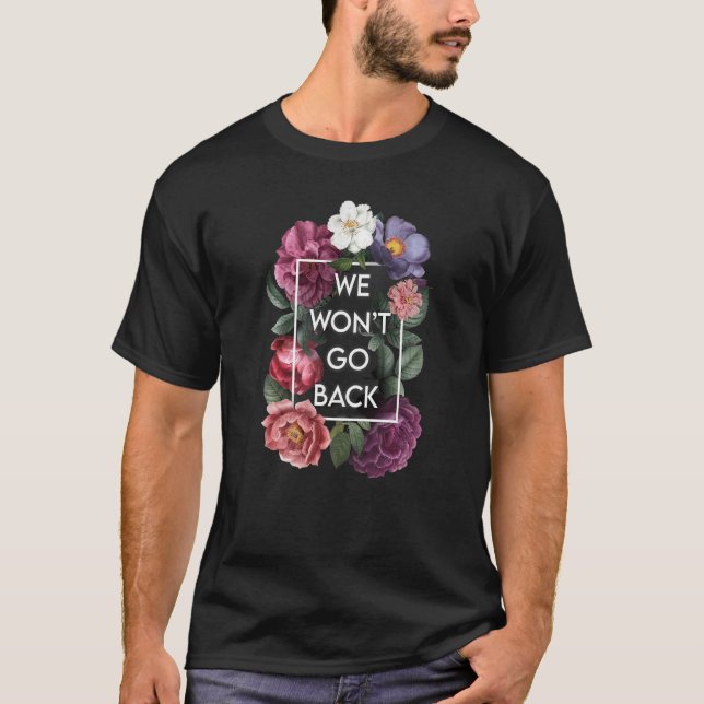 We Won't Go Back Floral Roe V Wade Pro Choice Femi T-Shirt (Front)