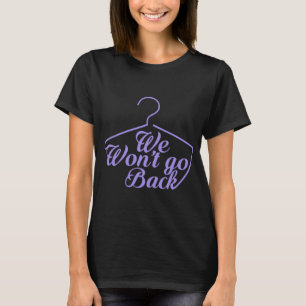 We Won't Go Back Pro Choice Roe V Wade Womens Prot T-Shirt
