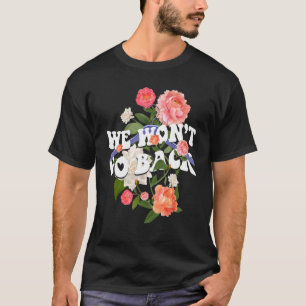 We Won't Go Back Roe Pro Choice Women's Rights Fem T-Shirt