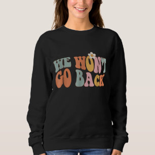 We Won't Go Back Roe V Wade Pro Choice Feminist Qu Sweatshirt