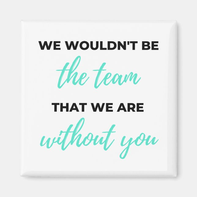 We Wouldn't Be The Team That We Are 2 Magnet (Front)