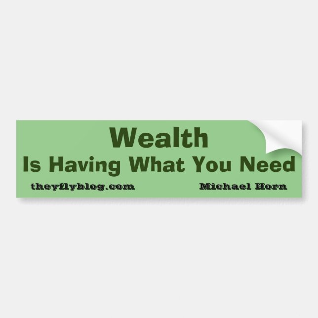 Wealth Is Having What You Need Bumper Sticker (Front)