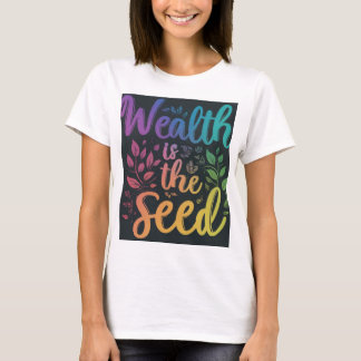 Wealth is the seed T-Shirt