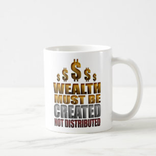 Wealth Must Be Created Not Distributed Mug