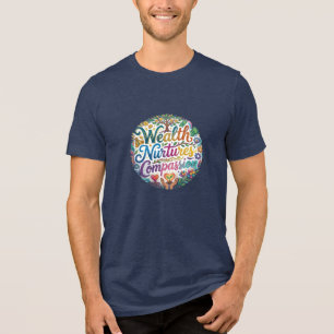 Wealth Nurtures Compassion T-Shirt Design Tri-Blend Shirt