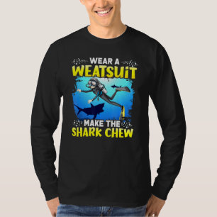 Wear A Weatsuit Make The Shark Chew Scuba Diving D T-Shirt