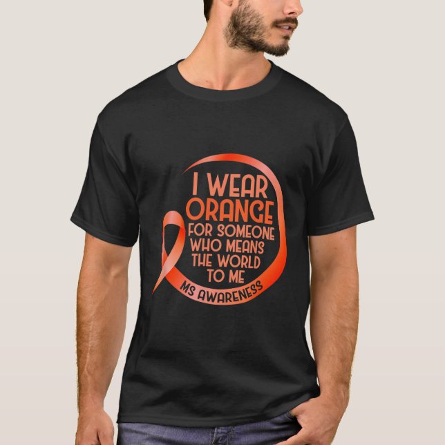 Wear Orange For Someone Ms Multiple Sclerosis Awar T-Shirt (Front)