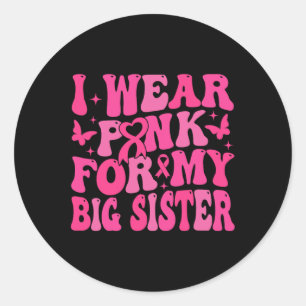 Wear Pink For My Big Sister Support Breast Cancer Classic Round Sticker