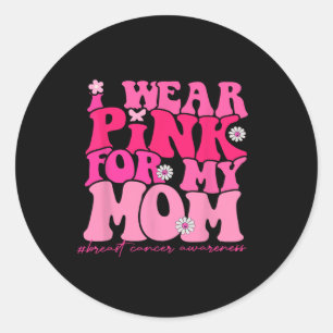 Wear Pink For My Mom Breast Cancer Awareness 1 Classic Round Sticker