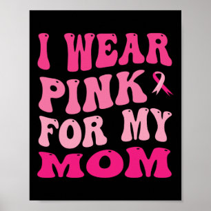 Wear Pink For My Mom Breast Cancer Awareness Poster
