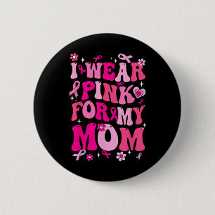 Wear Pink For My Mom Breast Cancer Awareness Suppo 2 Inch Round Button