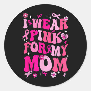 Wear Pink For My Mom Breast Cancer Awareness Suppo Classic Round Sticker