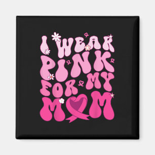 Wear Pink For My Mom Support Breast Cancer Awarene Magnet