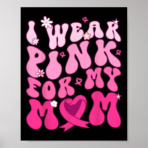 Wear Pink For My Mom Support Breast Cancer Awarene Poster