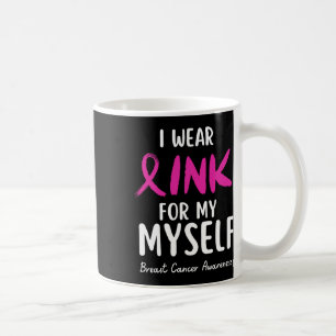 Wear Pink For My Myself Breast Cancer Awareness Coffee Mug