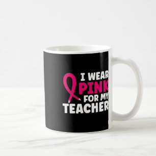 Wear Pink For My Teacher Breast Cancer Awareness Coffee Mug