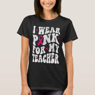 Wear Pink For My Teacher Breast Cancer Awareness S T-Shirt