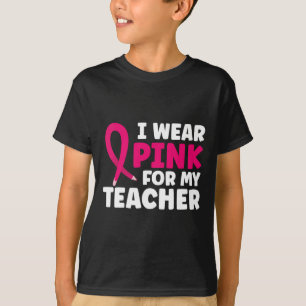 Wear Pink For My Teacher Breast Cancer Awareness  T-Shirt
